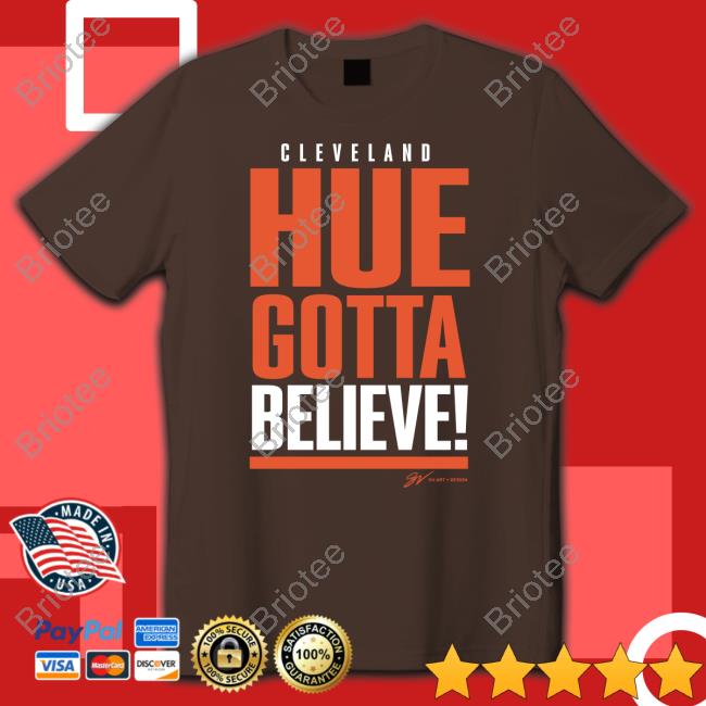 Official Cleveland Hue Gotta Believe T Shirts