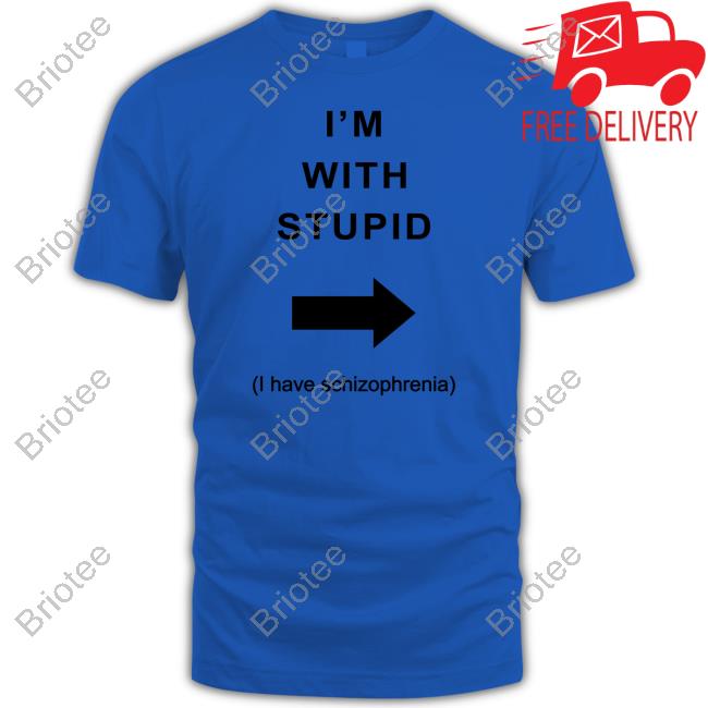 I'm With Stupid I Have Schizophrenia Shirt