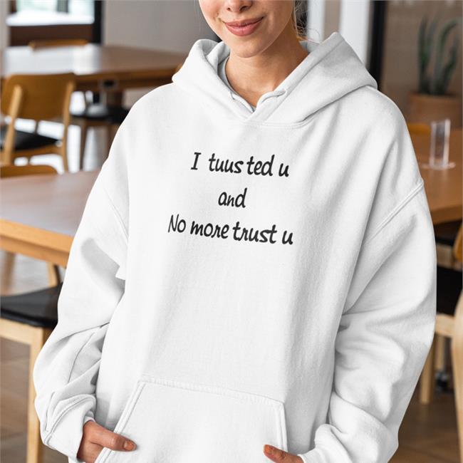 I Tuusted U And No More Trust U Long Sleeve T Shirt
