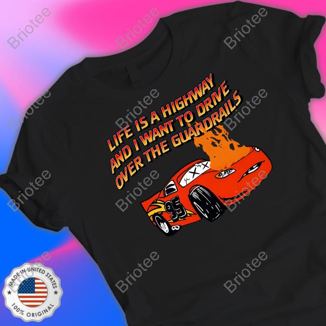 Shirts That Go Hard Life Is A Highway Shirt