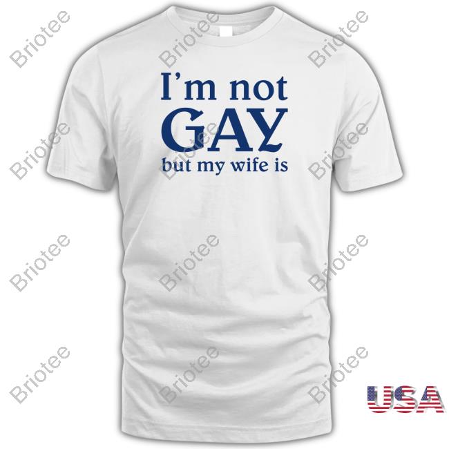 Shirts That Go Hard I'm Not Gay But My Wife Is Shirt Shirtsthtgohard