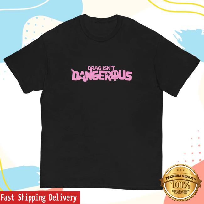 Drag Isn't Dangerous Did Pod Tee Shirt