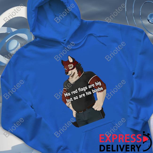 Official His Red Flags Are Big But So Are His Boobs T Shirts