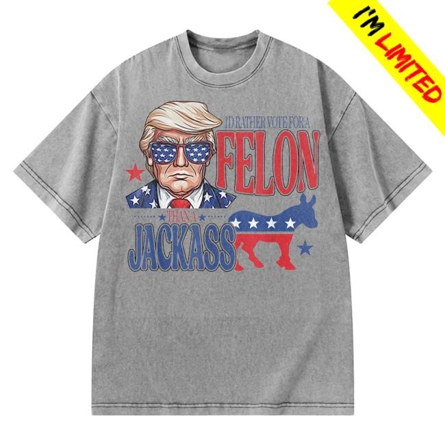 I'd Rather Vote For A Felon Than A Jackass Trump America T-Shirt | USA Flag