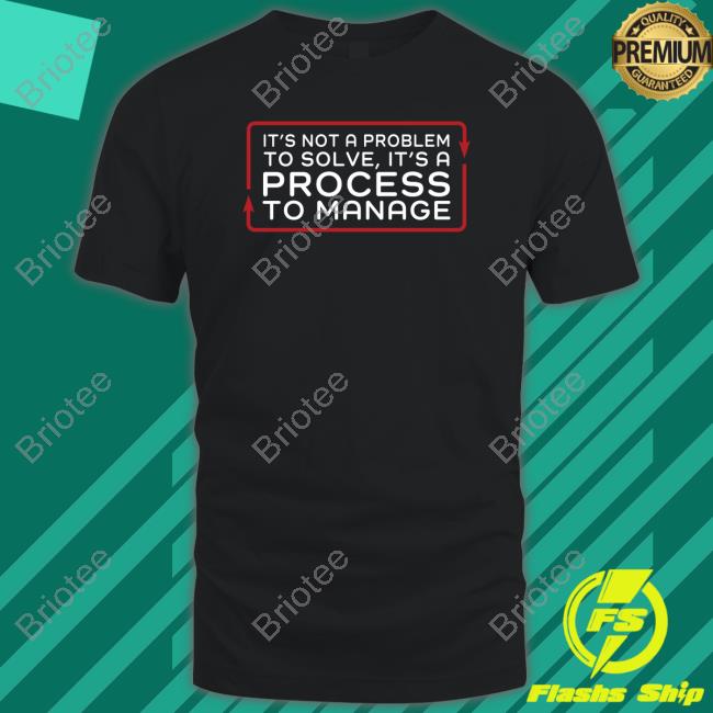 Tested Shop Official It’S Not A Problem To Solve It’S A Process To Manage Tee Shirt Jen Schachter