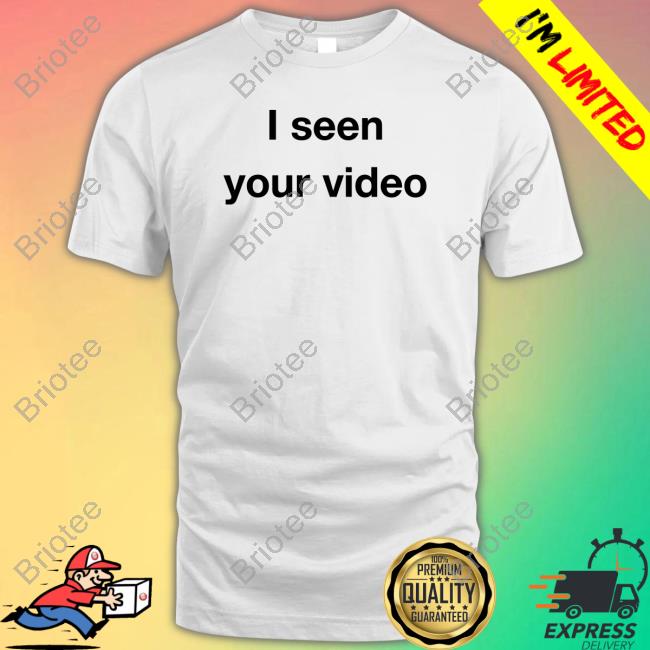 I Seen Your Video Shirts