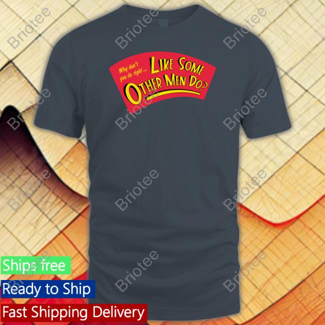 Why Don't You Do Right Like Some Other Men Do Tee Shirt