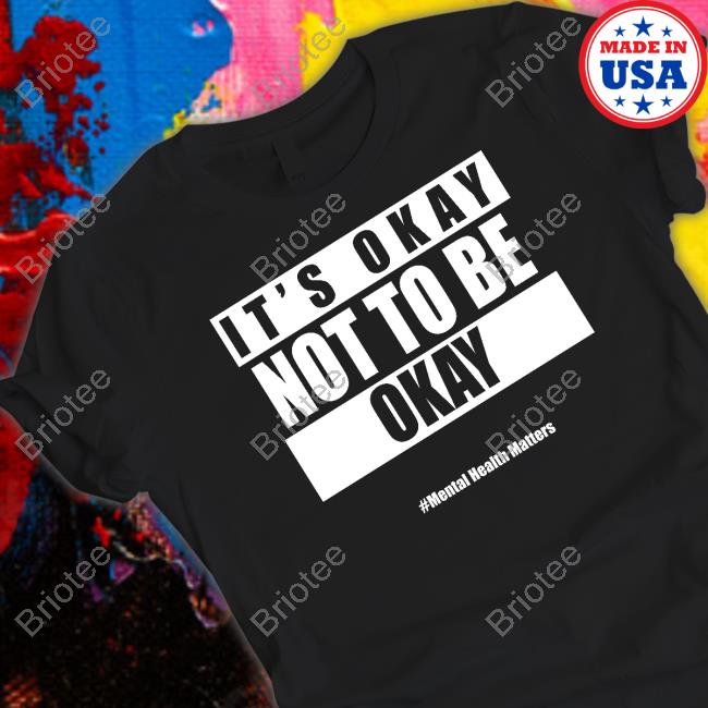 It's Okay Not To Be Okay Limited Edition Tee Shirt