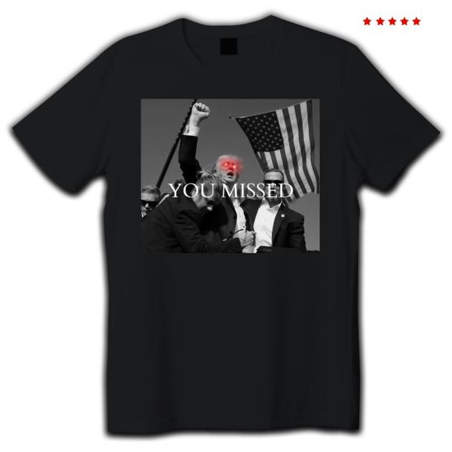 You Missed Tee Shirt Donald Trump Shot