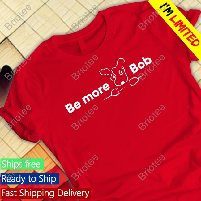 Be More Bob T-Shirt