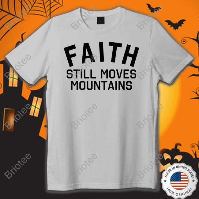 Faith Still Moves Mountains T Shirts