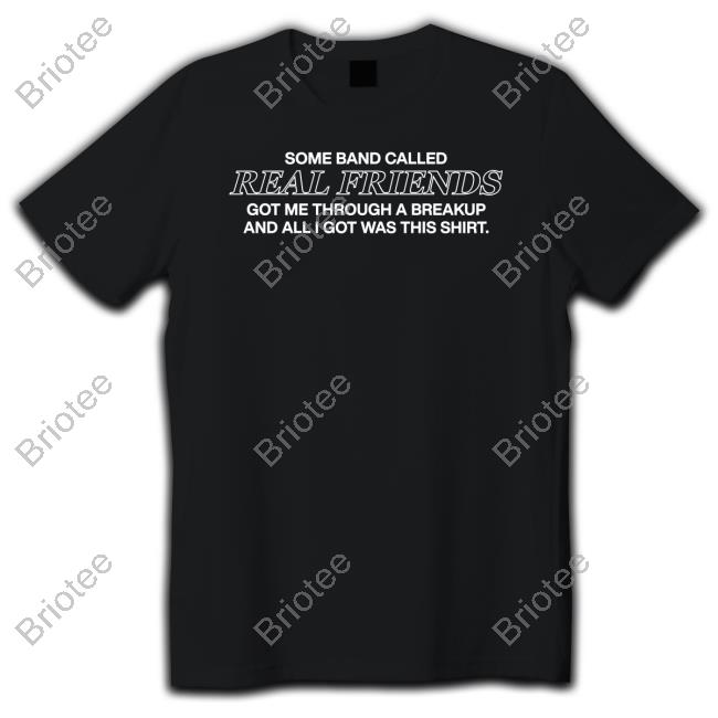 Official Some Band Called Real Friends Got Me Through A Breakup And All I Got Was This Shirt T-Shirt