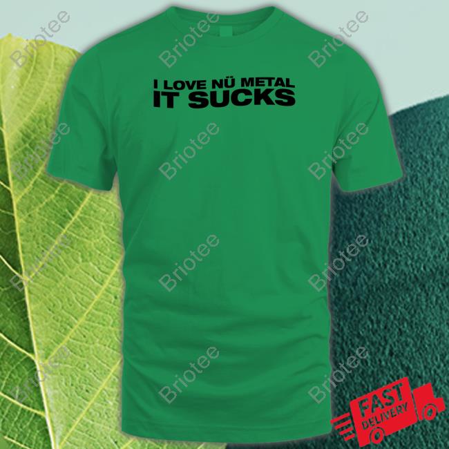 I Love Nu Metal It Sucks T Shirt
