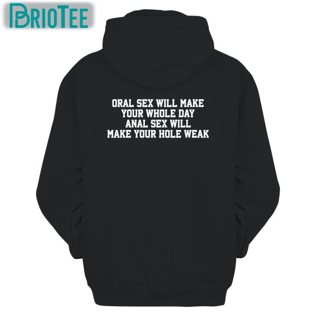 Shirts That Go Hard Oral Sex Will Make Your Whole Day Anal Sex Will Make Your Hole Weak Shirt Good Shirts Merch