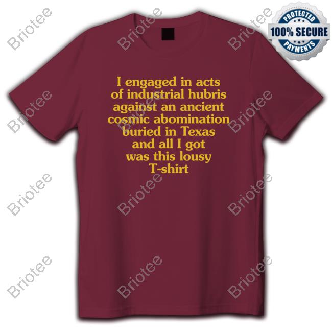 Official Mystery Flesh Pit National Park Merch I Engaged In Acts Of Industrial Hubris Against An Ancient Cosmic Abomination Buried In Texas And All I Got Was This Lousy T-Shirt T-Shirt