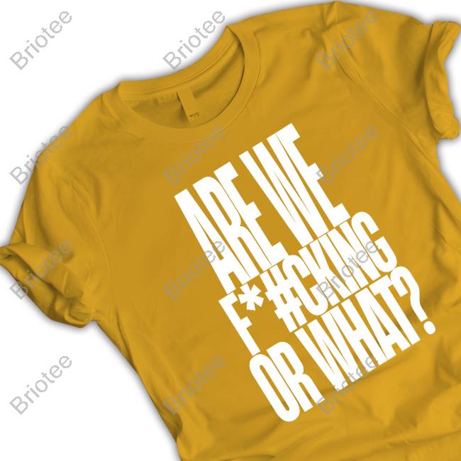 Official Are We Fucking Or What Tee Shirt