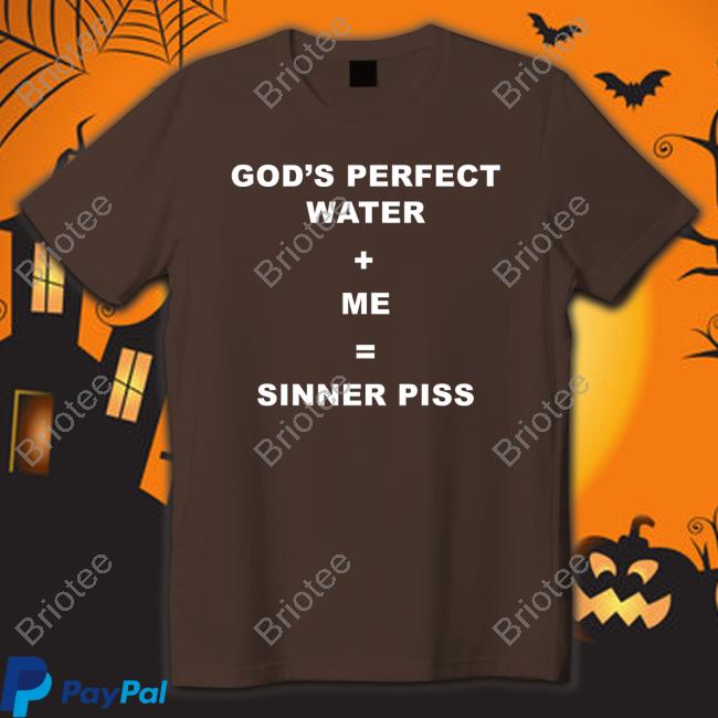 Official God's Perfect Water Me Sinner Piss T Shirts