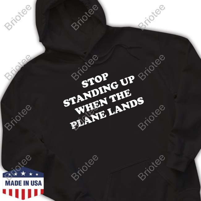 Kevin Holmes Stop Standing Up When The Plane Lands Shirt
