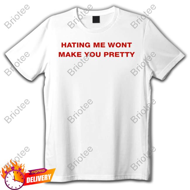 Hating Me Wont Make You Pretty Tee Shirts That Go Hard Twitter