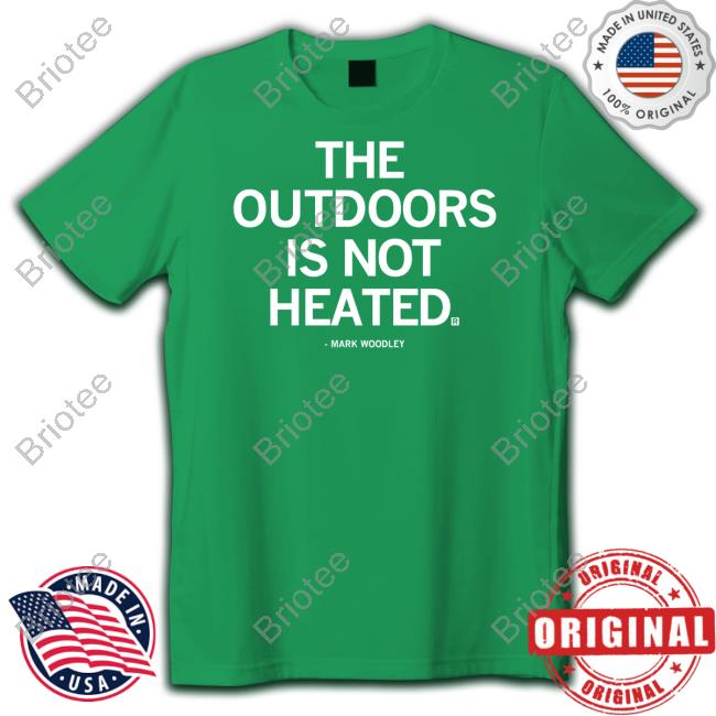 The Outdoors Is Not Heated Shirt Mark Woodley Raygun Merch