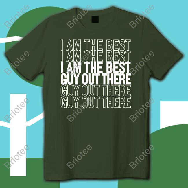 Official I Am The Best Guy Out There T Shirt