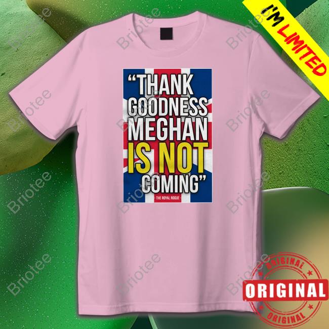 Thank Goodness Meghan Is Not Coming Shirt The Body Language Guy