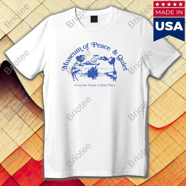 Stashed Sf Museum of Peace and Quiet Everyone Needs A Quiet Place Shirt