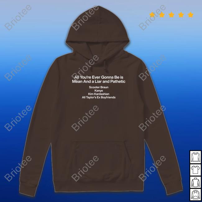 Official All You're Ever Gonna Be Is Mean And A Liar And Pathetic Shirt