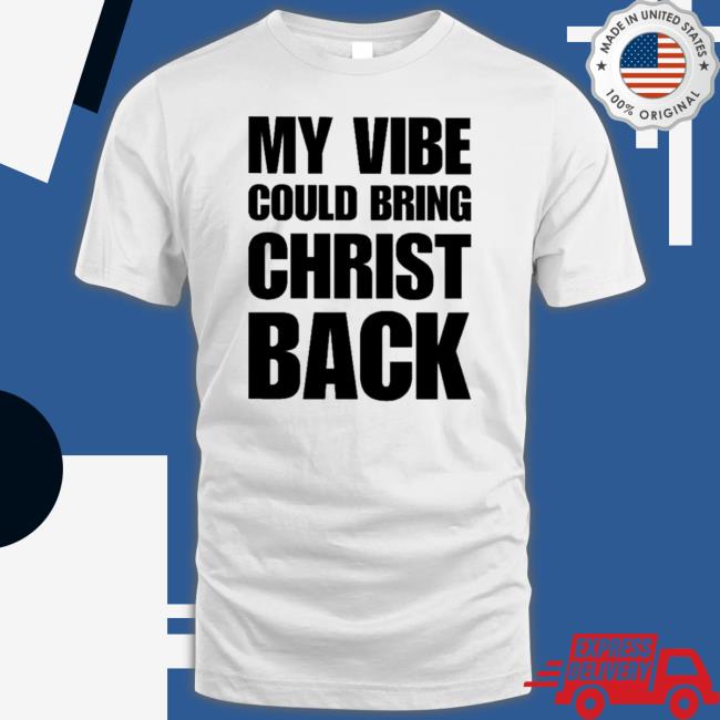 My vibe could bring christ back Shirt