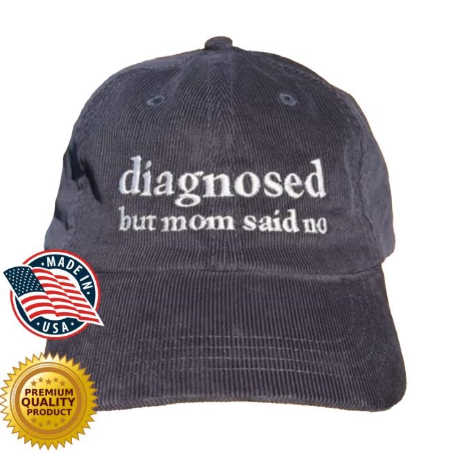Diagnosed But Mom Said No Twill Cap Diagnosed But Mom Said No Classic Hat