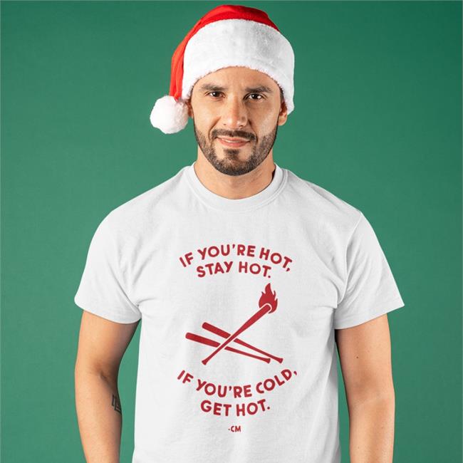 If You're Hot Stay Hot If You're Cold Get Hot Tee Shirt