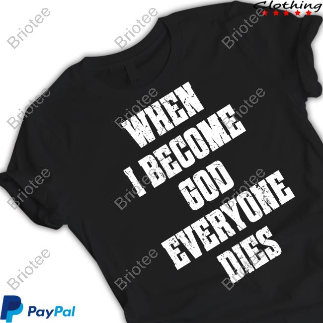 Shirtsthtgohard When I Become God Everyone Dies Shirt Shirts That Go Hard