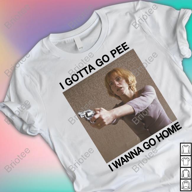 The Good Shirts Shop I Gotta Go Pee I Wanna Go Home Tee Shirt Shirts That Go Hard