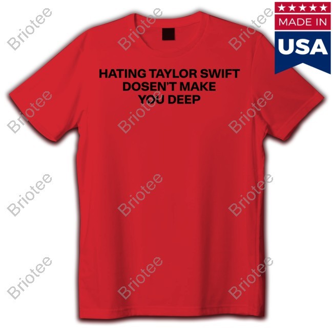 Hating Taylor Swift Doesn't Make You Deep New T-Shirt
