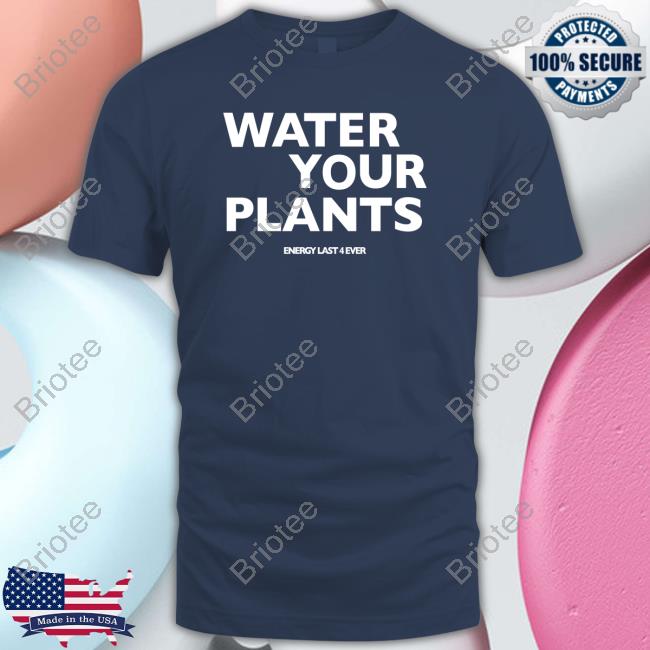 Water Your Plants T-Shirt