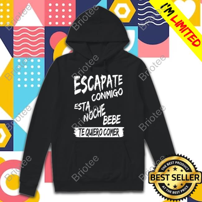 Escapate Conmigo Esta Noche Bebe Te Quiero Comer Shirts