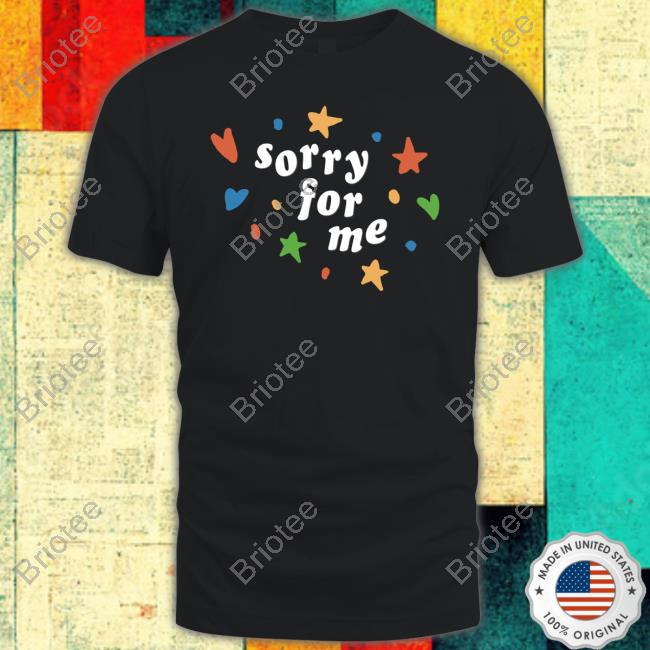 Sorry For Me Shirt