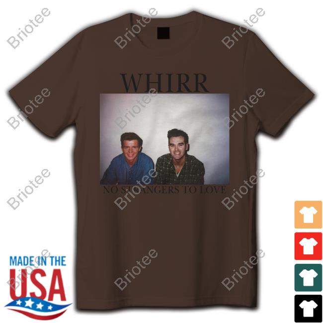 Cold Cuts Merch Official Whirr No Strangers To Love Tee Shirt