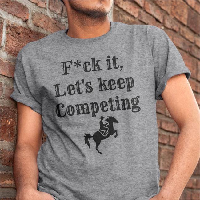 Fuck It Let's Keep Competing Long Sleeve