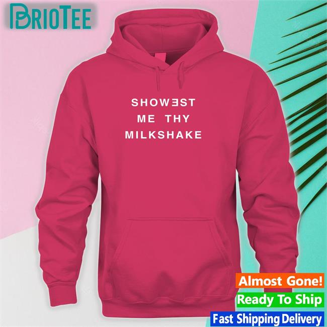 Showest Me Thy Milkshake T-Shirt Shirts That Go Hard