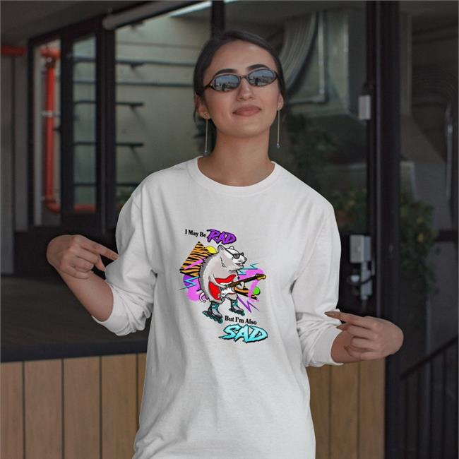 I May Be Rad But I'm Also Sad Shirts Shitheadsteve