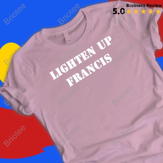 Lighten Up Francis Shirt