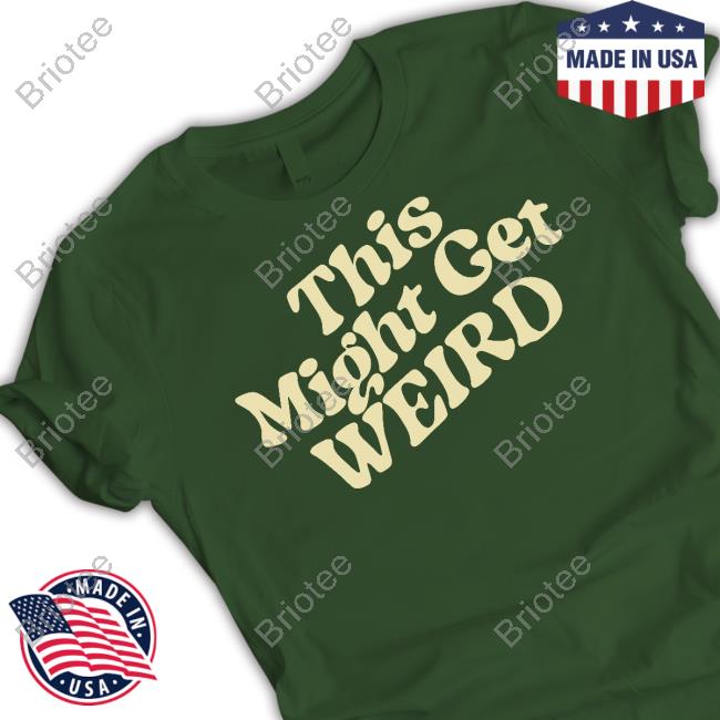 This Might Get Weird Green T Shirt