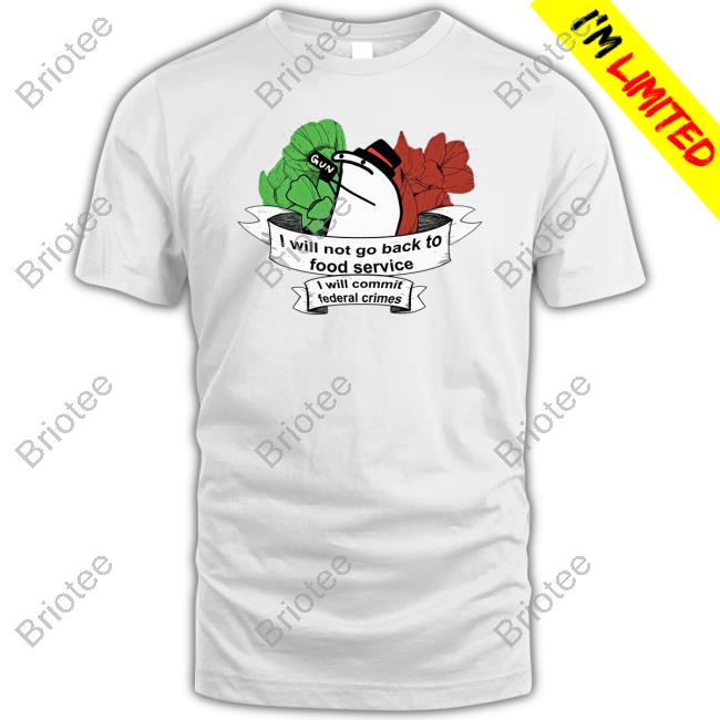 I Will Not Go Back To Food Service I Will Commit Federal Crimes T-Shirt