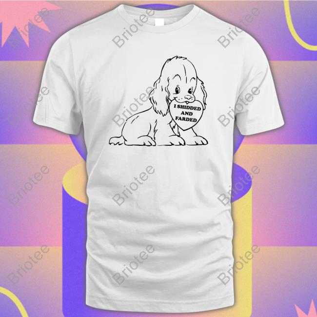 I Shidded And Farded Shirts