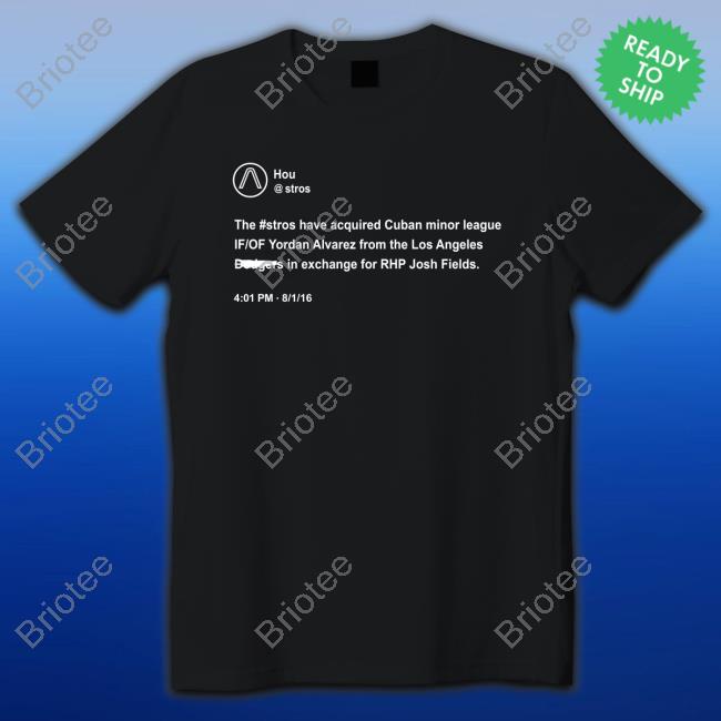 Official Thank You La The #Astros Have Acquired Cuban Minor League If Of Yordan Alvarez From The Los Angeles Dodgers In Exchange For Rhp Josh Fields Tee Shirt