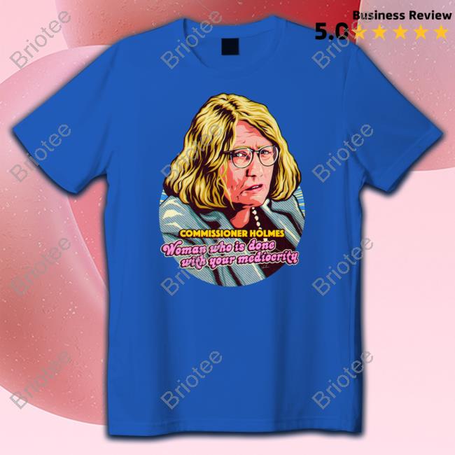 Commissioner Holmes Woman Who Is Done With Your Mediocrity Long Sleeve T Shirt