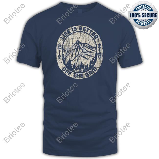 Wild Wonderful Off Grid Life Is Better Off The Grid Shirts