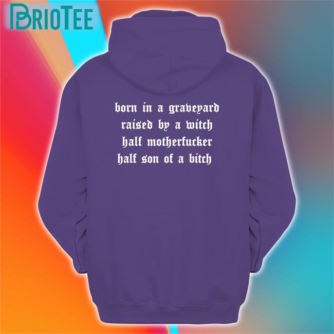 Born In A Graveyard Raised By A Witch Half Motherfucker Half Son Of A Bitch Long Sleeve T Shirt