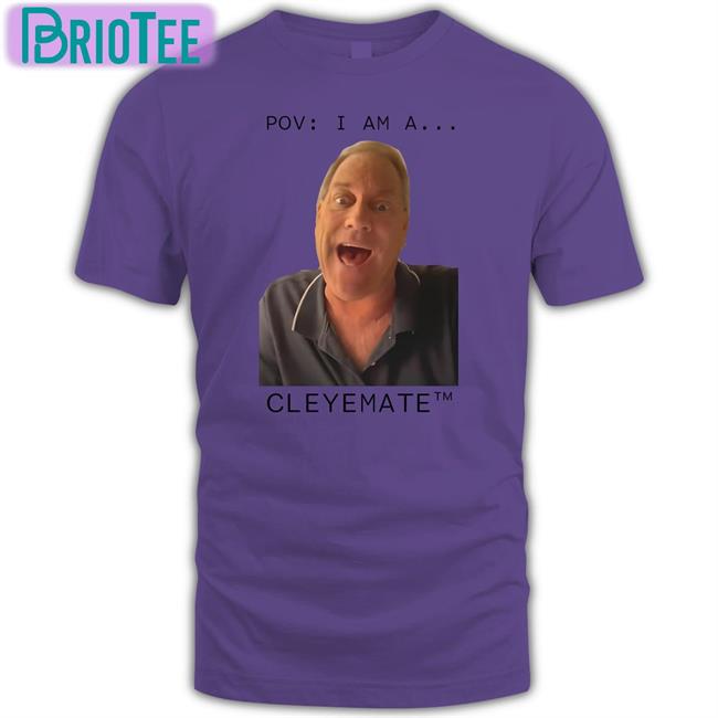 Pov I Am A...Cleyemate Tee